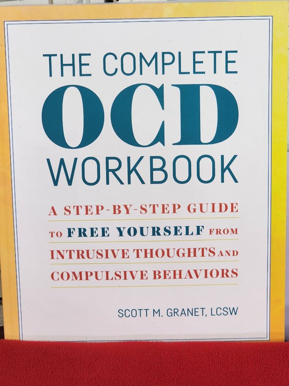 The Complete OCD Workbook A Step-By-Step Guide to Free Yourself by Scott Granet